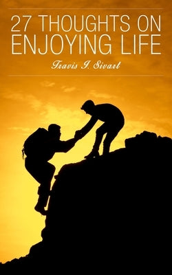 27 Thoughts on Enjoying Life by Sivart, Travis I.