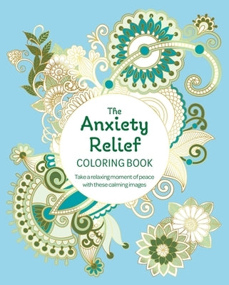 The Anxiety Relief Coloring Book: Take a Relaxing Moment of Peace with These Calming Images by Willow, Tansy