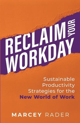 Reclaim Your Workday: Sustainable Productivity Strategies for the New World of Work by Rader, Marcey