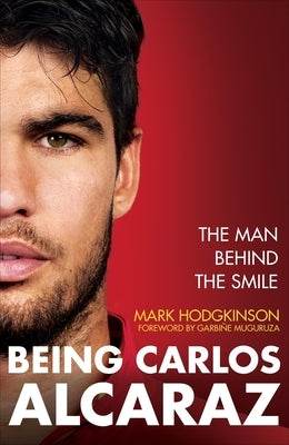 Being Carlos Alcaraz: The Man Behind the Smile by Hodgkinson, Mark