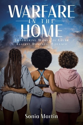 Warfare in the Home: Empowering Women of Color Against Domestic Violence by Martin, Sonia