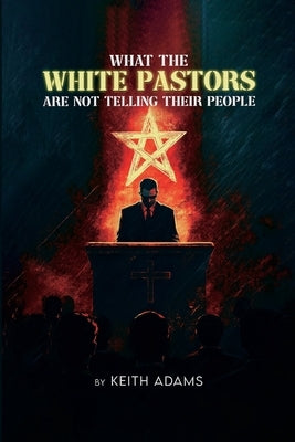 What the White Pastors Are Not Telling Their People by Adams, Keith