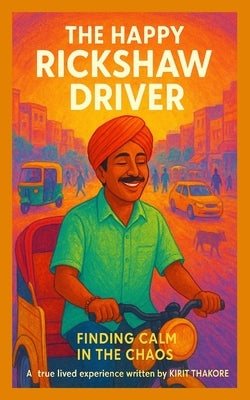 The Happy Rickshaw Driver by Thakore, Kirit