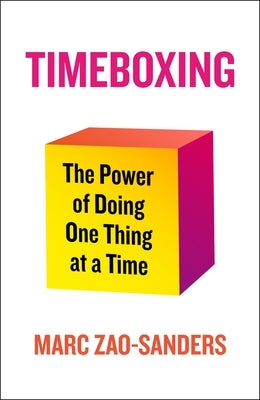 Timeboxing: The Power of Doing One Thing at a Time by Zao-Sanders, Marc