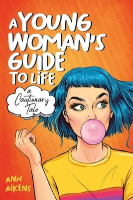 A Young Woman's Guide to Life: A Cautionary Tale by Aikens, Ann