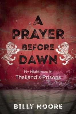 A Prayer Before Dawn: My Nightmare in Thailand's Prisons by Moore, Billy