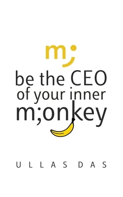 Be the CEO of your Inner Monkey: Stop Overthinking. Beat Procrastination. Gentle Self-Leadership - Agile-Inspired, Human-First, Banana-Friendly. by Das, Ullas