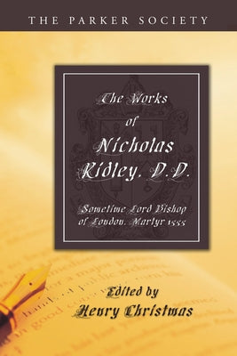 The Works of Nicholas Ridley, D.D. by Ridley, Nicholas