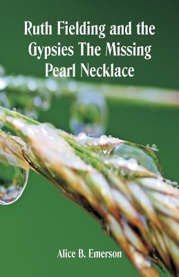 Ruth Fielding and the Gypsies The Missing Pearl Necklace by Emerson, Alice B.