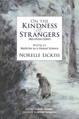 On the Kindness of Strangers and other essays: Musing on Medicine as Human Science by Lickiss, Norelle