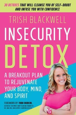 Insecurity Detox: A Breakout Plan to Rejuvenate Your Body, Mind, and Spirit by Blackwell, Trish