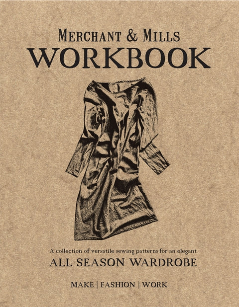 Merchant & Mills Workbook: A Collection of Versatile Sewing Patterns for an Elegant All Season Wardrobe by Merchant & Mills