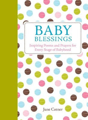 Baby Blessings: Inspiring Poems and Prayers for Every Stage of Babyhood by Cotner, June