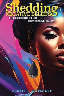 Shedding Negative Beliefs: A Letter to Her Future Self by Pritchett, Ebonie T.