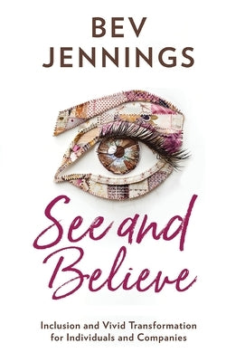 See and Believe: Inclusion and Vivid Transformation for Individuals and Companies by Jennings, Bev