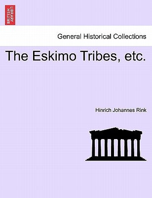 The Eskimo Tribes, Etc. by Rink, Hinrich Johannes