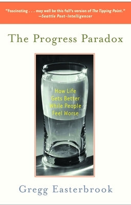 The Progress Paradox: How Life Gets Better While People Feel Worse by Easterbrook, Gregg