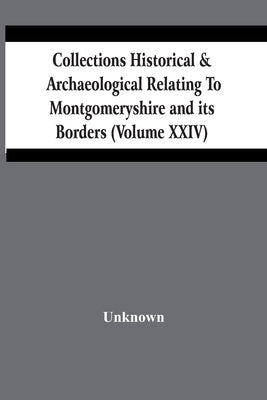 Collections Historical & Archaeological Relating To Montgomeryshire And Its Borders (Volume Xxiv) by Unknown