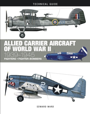 Allied Carrier Aircraft of World War II: 1939-1945 by Ward, Edward