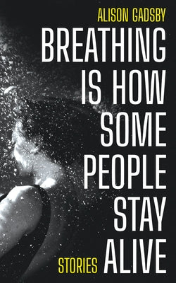 Breathing Is How Some People Stay Alive by Gadsby, Alison