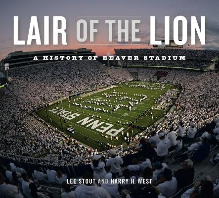 Lair of the Lion: A History of Beaver Stadium by Stout, Lee