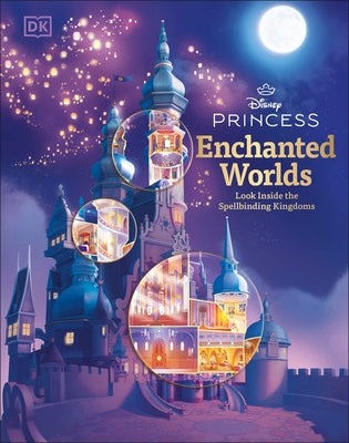 Disney Princess Enchanted Worlds: Look Inside the Spellbinding Kingdoms by DK
