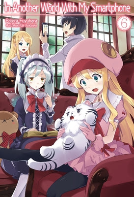 In Another World with My Smartphone: Volume 6 (Light Novel): Volume 6 by Fuyuhara, Patora