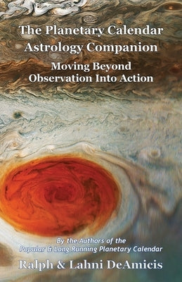 The Planetary Calendar Astrology Companion: Moving Beyond Observation into Action by Deamicis, Ralph