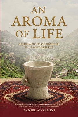 An Aroma of Life: Generations of Yemenis following Jesus by Al-Yamini, Daniel