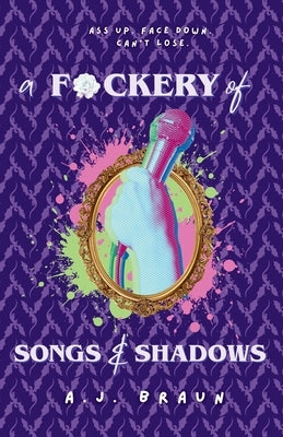 A F*ckery of Songs & Shadows by Braun, A. J.
