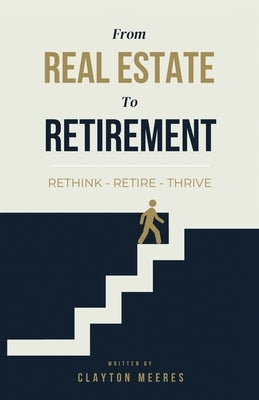From Real Estate To Retirement: Rethink, Retire, Thrive by Meeres, Clayton