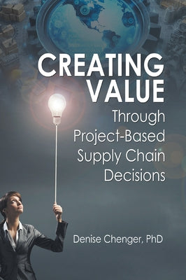 Creating Value Through Project-Based Supply Chain Decisions by Chenger, Denise