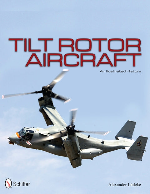 Tilt Rotor Aircraft: An Illustrated History by LÃ¼deke, Alexander