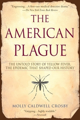 The American Plague: The Untold Story of Yellow Fever, The Epidemic That Shaped Our History by Crosby, Molly Caldwell