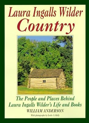 Laura Ingalls Wilder Country: The People and Places in Laura Ingalls Wilder's Life and Books by Anderson, William