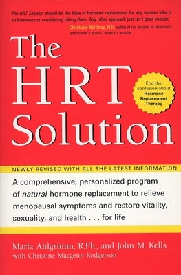 The HRT Solution: A Comprehensive, Personalized Program of Natural Hormone Replacement to Relieve Menopausal Symptoms and Restore Vitali by Kells, John M.