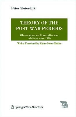 Theory of the Post-War Periods: Observations on Franco-German Relations Since 1945 by Sloterdijk, Peter