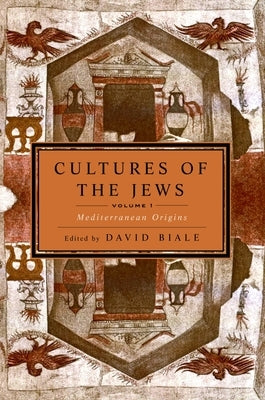Cultures of the Jews, Volume 1: Mediterranean Origins (National Jewish Book Award) by Biale, David
