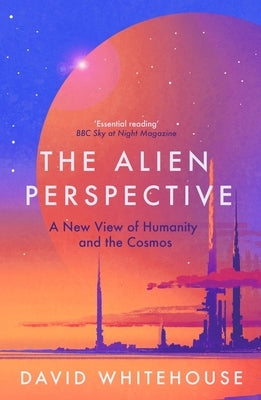 The Alien Perspective: A New View of Humanity and the Cosmos by Whitehouse, David