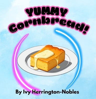 YUMMY Cornbread! by Herrington-Nobles, Ivy