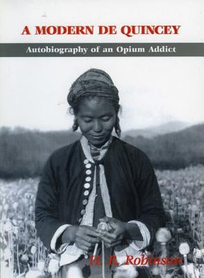 A Modern De Quincey: Autobiography of an Opium Addict by Robinson, Herbert R.