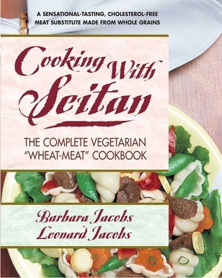 Cooking with Seitan: The Complete Vegetarian "Wheat-Meat" Cookbook by Jacobs, Barbara