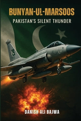 Bunyan-ul-Marsoos: Pakistan's Silent Thunder by Bajwa, Danish Ali