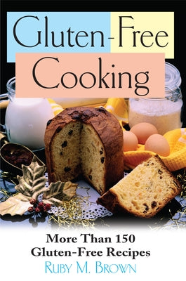 Gluten-Free Cooking: More Than 150 Gluten-Free Recipes by Brown, Ruby M.