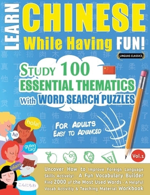 Learn Chinese While Having Fun! - For Adults: Easy to Advanced - Study 100 Essential Thematics with Word Search Puzzles - Vol.1 by Linguas Classics