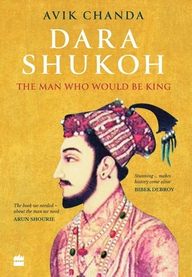Dara Shukoh: The Man Who Would Be King by Chanda, Avik