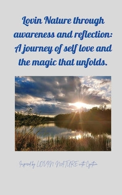 Lovin Nature through Awareness and Reflection: Inspired by Lovin Nature with Cynthia by Unger, Cynthia