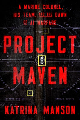 Project Maven: A Marine Colonel, His Team, and the Dawn of AI Warfare by Manson, Katrina