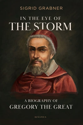 In the Eye of the Storm: A Biography of Gregory the Great by Grabner, Sigrid