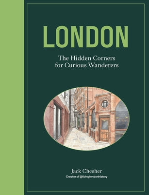 London: The Hidden Corners for Curious Wanderers by Chesher, Jack